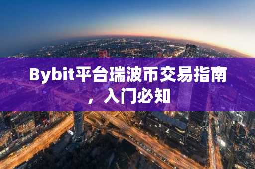 Bybit平台瑞波币交易指南，入门必知