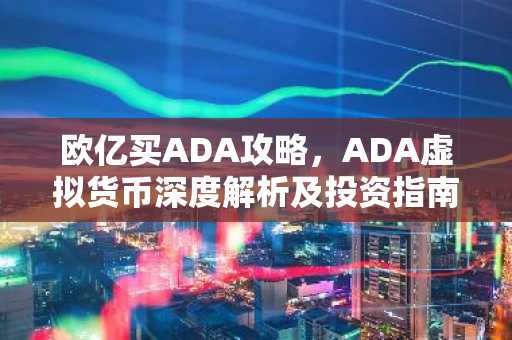 欧亿买ADA攻略，ADA虚拟货币深度解析及投资指南