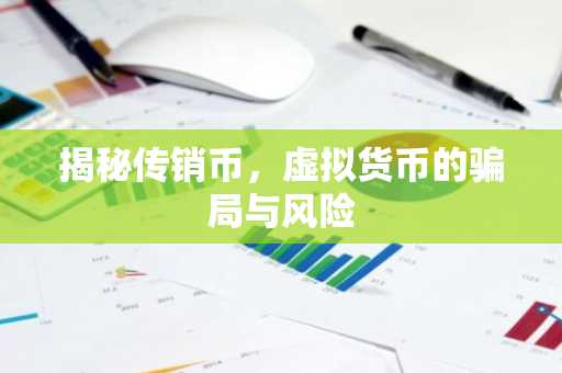 揭秘传销币，虚拟货币的骗局与风险