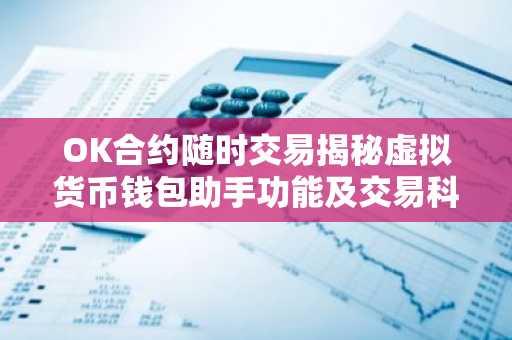 OK合约随时交易揭秘虚拟货币钱包助手功能及交易科普