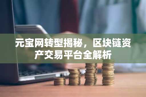 元宝网转型揭秘,区块链资产交易平台全解析