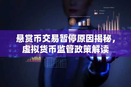 悬赏币交易暂停原因揭秘，虚拟货币监管政策解读