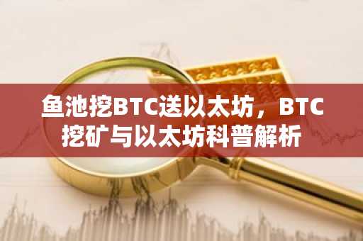 鱼池挖BTC送以太坊，BTC挖矿与以太坊科普解析