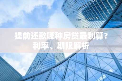 提前还款哪种房贷最划算？利率、期限解析