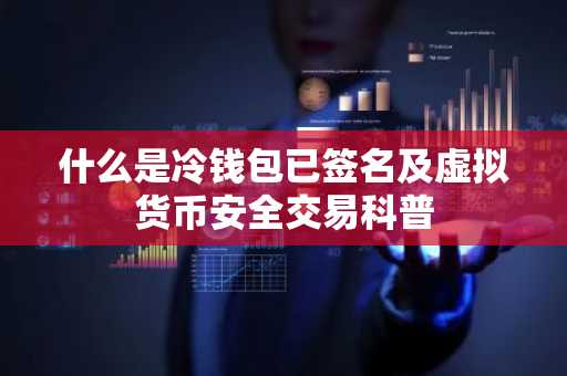 什么是冷钱包已签名及虚拟货币安全交易科普