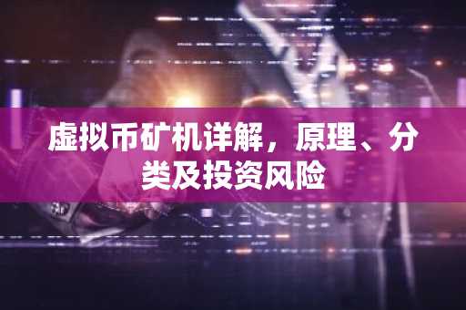 虚拟币矿机详解,原理、分类及投资风险