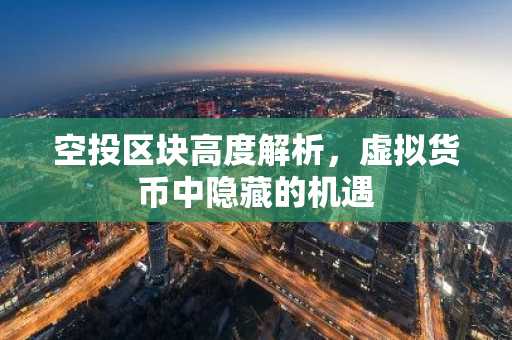 空投区块高度解析,虚拟货币中隐藏的机遇