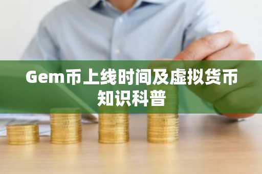 Gem币上线时间及虚拟货币知识科普
