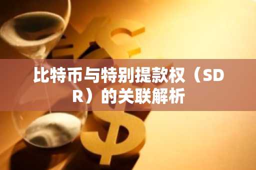 比特币与特别提款权(SDR)的关联解析