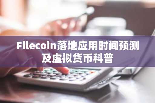Filecoin落地应用时间预测及虚拟货币科普