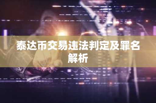 泰达币交易违法判定及罪名解析
