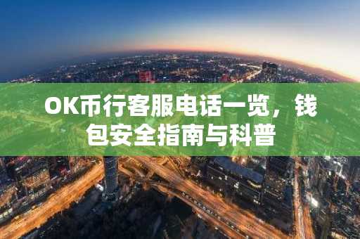 OK币行客服电话一览，钱包安全指南与科普