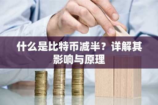 什么是比特币减半?详解其影响与原理