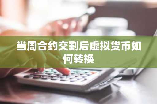 当周合约交割后虚拟货币如何转换