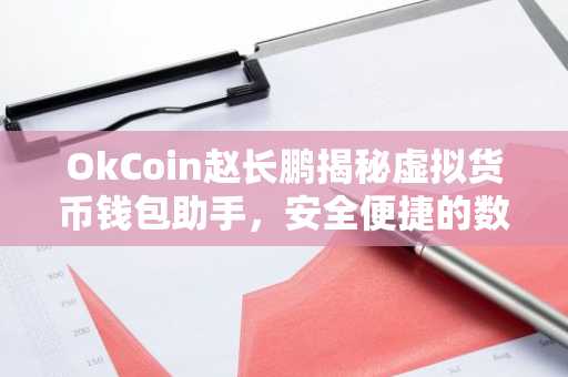 OkCoin赵长鹏揭秘虚拟货币钱包助手，安全便捷的数字资产管理利器