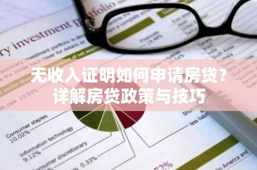 无收入证明如何申请房贷?详解房贷政策与技巧