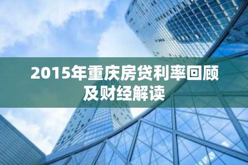 2015年重庆房贷利率回顾及财经解读