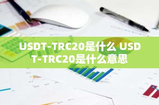 USDT-TRC20是什么 USDT-TRC20是什么意思