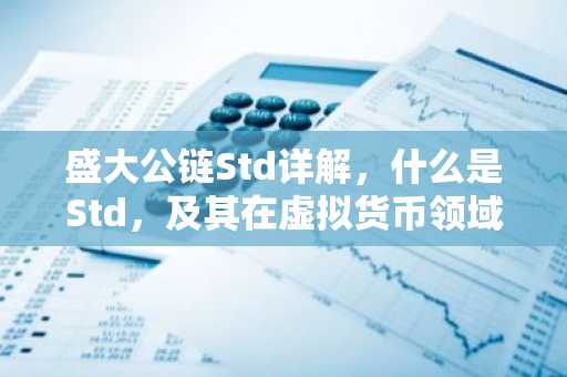 盛大公链Std详解，什么是Std，及其在虚拟货币领域的应用