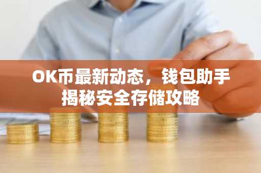 OK币最新动态,钱包助手揭秘安全存储攻略