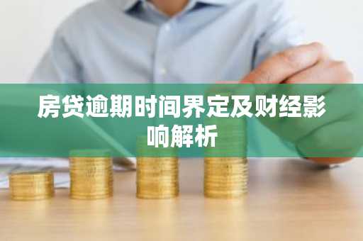房贷逾期时间界定及财经影响解析