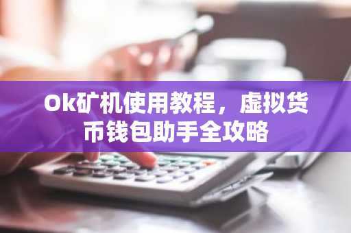 Ok矿机使用教程，虚拟货币钱包助手全攻略