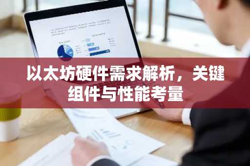 以太坊硬件需求解析，关键组件与性能考量