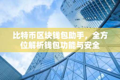 比特币区块钱包助手,全方位解析钱包功能与安全