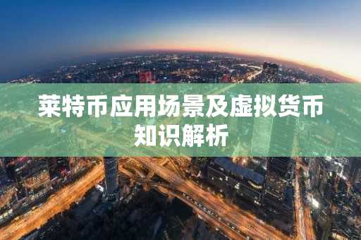 莱特币应用场景及虚拟货币知识解析