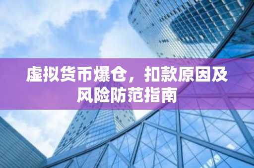虚拟货币爆仓，扣款原因及风险防范指南