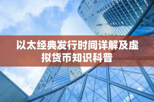 以太经典发行时间详解及虚拟货币知识科普