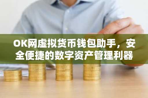 OK网虚拟货币钱包助手，安全便捷的数字资产管理利器