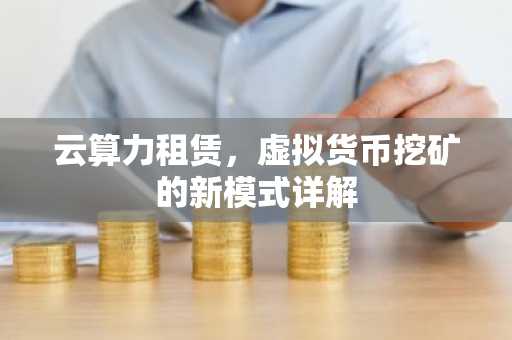 云算力租赁，虚拟货币挖矿的新模式详解