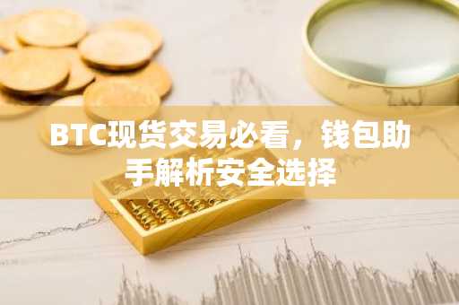 BTC现货交易必看，钱包助手解析安全选择