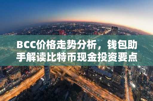 BCC价格走势分析,钱包助手解读比特币现金投资要点