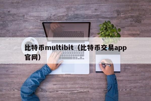 比特币multibit(比特币交易app官网)