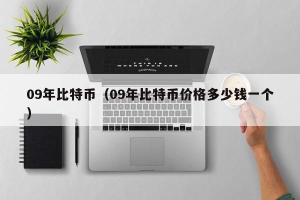 09年比特币(09年比特币价格多少钱一个)
