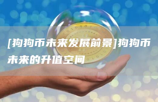 [狗狗币未来发展前景]狗狗币未来的升值空间
