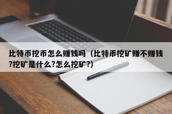比特币挖币怎么赚钱吗(比特币挖矿赚不赚钱?挖矿是什么?怎么挖矿?)