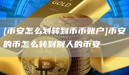 [比特币怎么划转到币币账户]比特币的币怎么转到别人的比特币