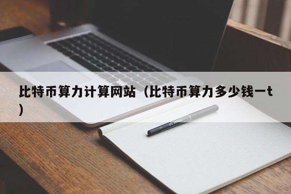 比特币算力计算网站(比特币算力多少钱一t)