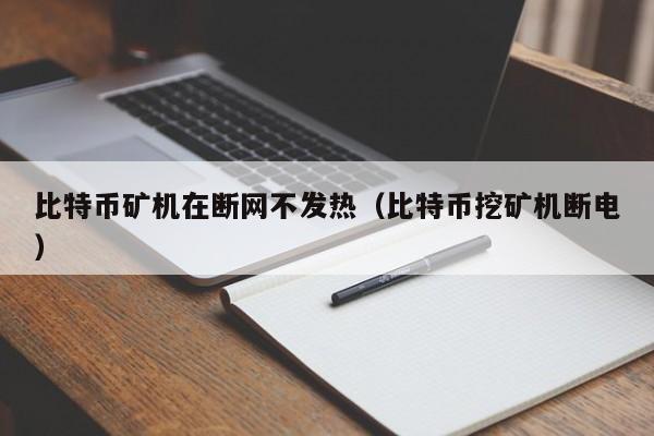 比特币矿机在断网不发热(比特币挖矿机断电)