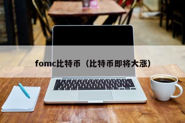fomc比特币（比特币即将大涨）