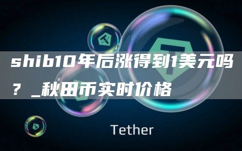 shib10年后涨得到1美元吗?_秋田币实时价格