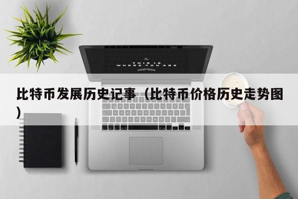 比特币发展历史记事(比特币价格历史走势图)