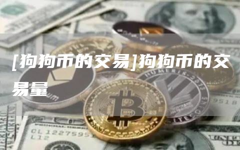 [狗狗币的交易]狗狗币的交易量