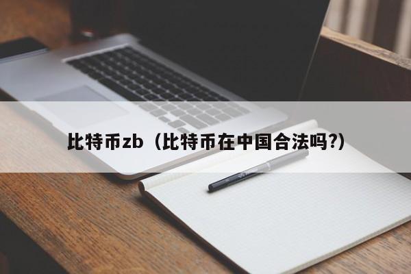 比特币zb（比特币在中国合法吗?）