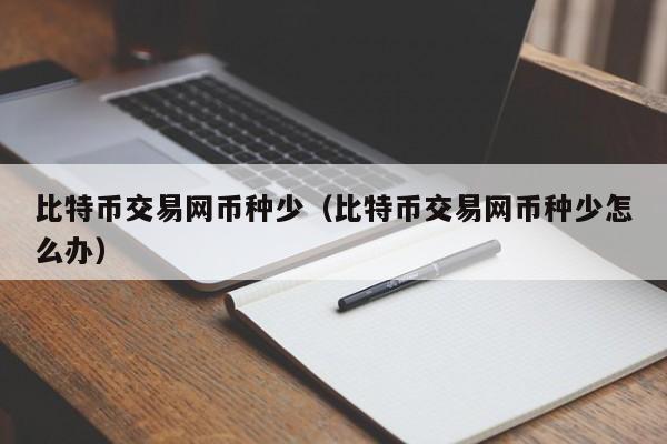 比特币交易网币种少(比特币交易网币种少怎么办)