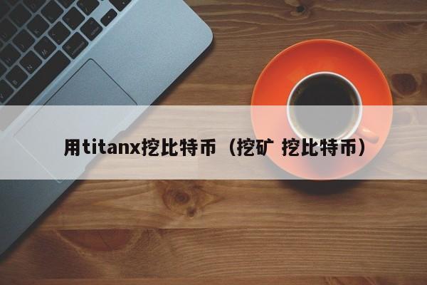 用titanx挖比特币(挖矿 挖比特币)