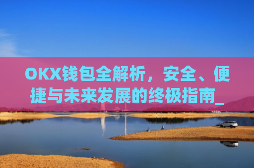 OKX钱包全解析,安全、便捷与未来发展的终极指南_okx钱包恢复短语